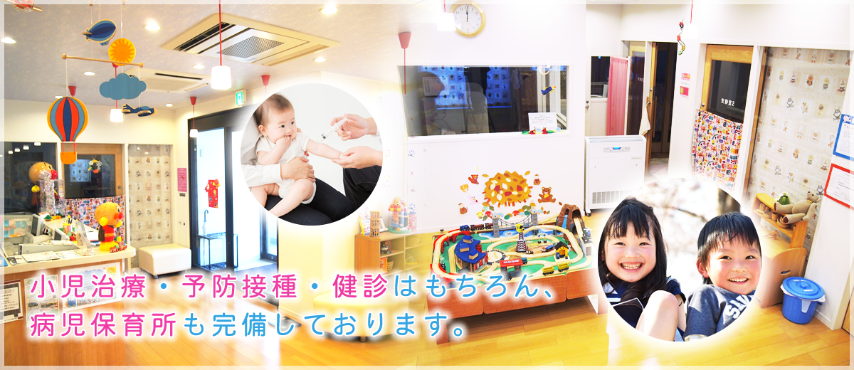 小児治療・予防接種・健診はもちろん、 病児保育所も完備しております